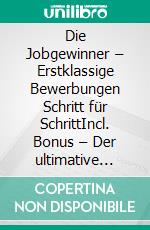 Die Jobgewinner – Erstklassige Bewerbungen Schritt für SchrittIncl. Bonus – Der ultimative Ratgeber um Bewerbungsunterlagen zu erstellen die Personaler begeistern & dich an die Spitze bringen. E-book. Formato EPUB ebook