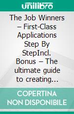 The Job Winners – First-Class Applications Step By StepIncl. Bonus – The ultimate guide to creating application documents that impress recruiters & propel you to the top. E-book. Formato EPUB ebook