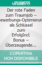 Der rote Faden zum Traumjob – Bewerbungs-Optimierung als Schlüssel zum ErfolgIncl. Bonus – Überzeugende Unterlagen erstellem vom Anschreiben bis zum Vorstellungsgespräch. E-book. Formato EPUB ebook