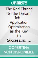 The Red Thread to the Dream Job – Application Optimization as the Key to SuccessIncl. Bonus – Consistently create compelling documents from cover letter to interview. E-book. Formato EPUB ebook