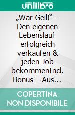 „War Geil!“ – Den eigenen Lebenslauf erfolgreich verkaufen & jeden Job bekommenIncl. Bonus – Aus der KonkurrenzMasse herausstechen durch kreative Bewerbungskonzepte für mehr Aufmerksamkeit. E-book. Formato EPUB ebook
