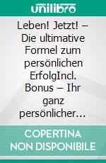 Leben! Jetzt! – Die ultimative Formel zum persönlichen ErfolgIncl. Bonus – Ihr ganz persönlicher Weg um Wünsche & Träume zu erreichen. E-book. Formato EPUB ebook