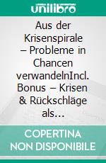Aus der Krisenspirale – Probleme in Chancen verwandelnIncl. Bonus – Krisen & Rückschläge als Sprungbrett für persönliches Wachstum nutzt. E-book. Formato EPUB ebook