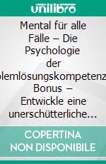 Mental für alle Fälle – Die Psychologie der ProblemlösungskompetenzIncl. Bonus – Entwickle eine unerschütterliche Einstellung um jeder Herausforderung gelassen zu begegnen. E-book. Formato EPUB ebook