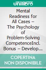 Mental Readiness for All Cases – The Psychology of Problem-Solving CompetenceIncl. Bonus – Develop an unshakable attitude to face every challenge calmly. E-book. Formato EPUB ebook