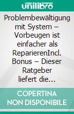 Problembewältigung mit System – Vorbeugen ist einfacher als ReparierenIncl. Bonus – Dieser Ratgeber liefert die Methoden um Probleme bereits im Vorfeld zu erkennen & zu verhindern. E-book. Formato EPUB ebook