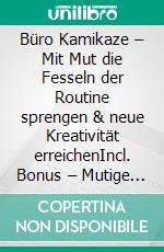 Büro Kamikaze –  Mit Mut die Fesseln der Routine sprengen & neue Kreativität erreichenIncl. Bonus – Mutige Strategien für ein aufregendes & inspirierendes Arbeitsleben voller Innovation. E-book. Formato EPUB ebook
