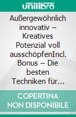 Außergewöhnlich innovativ – Kreatives Potenzial voll ausschöpfenIncl. Bonus – Die besten Techniken für eine deutlich größere Innovationskraft & Ideenvielfalt. E-book. Formato EPUB ebook
