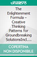 The Enlightenment Formula – Creative Thinking Patterns for Groundbreaking SolutionsIncl. Bonus – This guide unlocks novel approaches to break out of entrenched thought patterns. E-book. Formato EPUB ebook