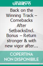 Back on the Winning Track – Comebacks After SetbacksIncl. Bonus – Return stronger & with new vigor after setbacks. E-book. Formato EPUB ebook