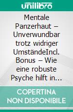 Mentale Panzerhaut – Unverwundbar trotz widriger UmständeIncl. Bonus – Wie eine robuste Psyche hilft in schwierigen Situationen Kurs zu halten. E-book. Formato EPUB ebook