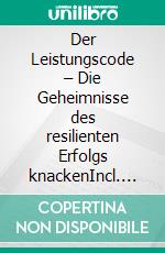 Der Leistungscode – Die Geheimnisse des resilienten Erfolgs knackenIncl. Bonus – Innere Motivation für große Ziele finden & jede Hürde überwinden. E-book. Formato EPUB ebook