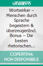 Wortwirker – Menschen durch Sprache begeistern & überzeugenIncl. Bonus – Die besten rhetorischen Fähigkeiten um selbst bei kritischen Zuhörern Aufmerksamkeit & Zuspruch zu gewinnen. E-book. Formato EPUB ebook
