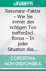 Resonanz–Faktor – Wie Sie immer den richtigen Ton treffenIncl. Bonus – In jeder Situation das perfekte Wort finden wie ein Profi. E-book. Formato EPUB ebook