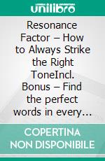 Resonance Factor – How to Always Strike the Right ToneIncl. Bonus – Find the perfect words in every situation like a pro. E-book. Formato EPUB ebook