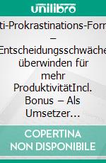 Anti-Prokrastinations-Formel – Entscheidungsschwäche überwinden für mehr ProduktivitätIncl. Bonus – Als Umsetzer Strategien meisteren konsequent & zügig zu handeln ohne zu zögern. E-book. Formato EPUB ebook