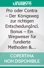 Pro oder Contra – Der Königsweg zur richtigen EntscheidungIncl. Bonus – Ein Wegweiser für fundierte Methoden & Strategien zur optimalen Entscheidungsfindung. E-book. Formato EPUB ebook