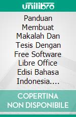 Panduan Membuat Makalah Dan Tesis Dengan Free Software Libre Office Edisi Bahasa Indonesia. E-book. Formato PDF ebook