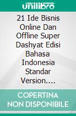 21 Ide Bisnis Online Dan Offline Super Dashyat Edisi Bahasa Indonesia Standar Version. E-book. Formato PDF ebook