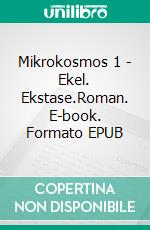 Mikrokosmos 1 - Ekel. Ekstase.Roman. E-book. Formato EPUB ebook