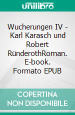 Wucherungen IV - Karl Karasch und Robert RünderothRoman. E-book. Formato EPUB ebook di Reinhard Knoppka