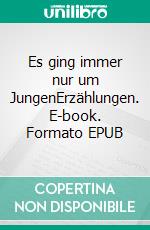 Es ging immer nur um JungenErzählungen. E-book. Formato EPUB ebook