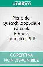 Pierre der QuatschkoppSchule ist cool. E-book. Formato EPUB ebook