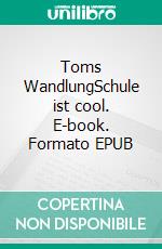 Toms WandlungSchule ist cool. E-book. Formato EPUB ebook