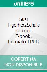 Susi TigerherzSchule ist cool. E-book. Formato EPUB ebook