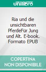 Ria und die unsichtbaren PferdeFür Jung und Alt. E-book. Formato EPUB ebook di Ingrid Ursula Stockmann