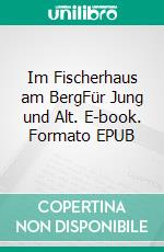 Im Fischerhaus am BergFür Jung und Alt. E-book. Formato EPUB ebook di Ingrid Ursula Stockmann