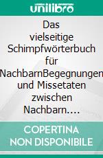 Das vielseitige Schimpfwörterbuch für NachbarnBegegnungen und Missetaten zwischen Nachbarn. E-book. Formato EPUB ebook