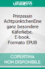 Prinzessin AchtpünktchenEine ganz besondere Käferliebe. E-book. Formato EPUB ebook