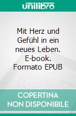 Mit Herz und Gefühl in ein neues Leben. E-book. Formato EPUB ebook di Lia Garm