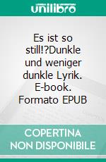 Es ist so still!?Dunkle und weniger dunkle Lyrik. E-book. Formato EPUB ebook di Gottfried Jäger