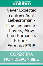 Never Expected YouNew Adult Liebesroman - Eine Enemies to Lovers, Slow Burn Romance. E-book. Formato EPUB ebook