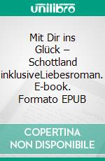 Mit Dir ins Glück – Schottland inklusiveLiebesroman. E-book. Formato EPUB ebook
