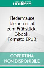 Fledermäuse bleiben nicht zum Frühstück. E-book. Formato EPUB ebook