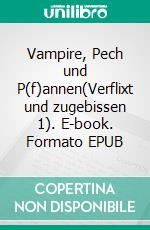 Vampire, Pech und P(f)annen(Verflixt und zugebissen 1). E-book. Formato EPUB ebook
