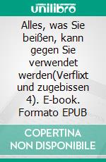 Alles, was Sie beißen, kann gegen Sie verwendet werden(Verflixt und zugebissen 4). E-book. Formato EPUB ebook