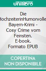 Die HochzeiterinHumorvoller Bayern-Krimi - Cosy Crime vom Feinsten. E-book. Formato EPUB ebook