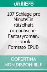 107 Schläge pro MinuteEin rätselhaft romantischer Fantasyroman. E-book. Formato EPUB ebook