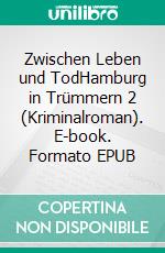 Zwischen Leben und TodHamburg in Trümmern 2 (Kriminalroman). E-book. Formato EPUB ebook