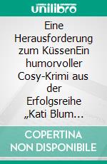 Eine Herausforderung zum KüssenEin humorvoller Cosy-Krimi aus der Erfolgsreihe „Kati Blum ermittelt“. E-book. Formato EPUB ebook