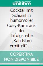 Cocktail mit SchussEin humorvoller Cosy-Krimi aus der Erfolgsreihe „Kati Blum ermittelt“. E-book. Formato EPUB ebook