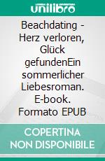 Beachdating - Herz verloren, Glück gefundenEin sommerlicher Liebesroman. E-book. Formato EPUB ebook