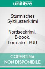 Stürmisches SyltKüstenkrimi - Nordseekrimi. E-book. Formato EPUB ebook