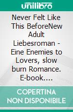 Never Felt Like This BeforeNew Adult Liebesroman - Eine Enemies to Lovers, slow burn Romance. E-book. Formato EPUB ebook