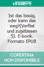 Ist das bissig, oder kann das weg?(Verflixt und zugebissen 5). E-book. Formato EPUB ebook