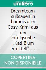 Dreamteam süßsauerEin humorvoller Cosy-Krimi aus der Erfolgsreihe „Kati Blum ermittelt“. E-book. Formato EPUB ebook